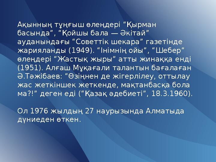 Ақынның тұңғыш өлеңдері “Қырман басында”, “Қойшы бала — Әкітай” ауданындағы “Советтік шекара” газетінде жарияланды (1949). “І