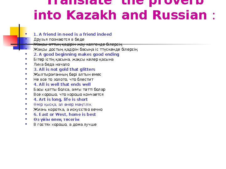 Translate the proverb into Kazakh and Russian :  1 . A friend in need is a friend indeed  Друзья познаются в беде 