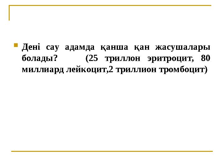  Дені сау адамда қанша қан жасушалары болады? (25 триллон эритроцит, 80 миллиард лейкоцит,2 триллион тромбоцит