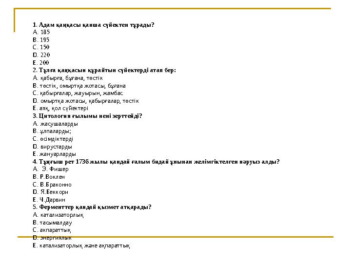 1 . Адам қаңқасы қанша сүйектен тұрады? A. 185 B. 195 C. 150 D. 220 E. 200 2. Тұлға қаңқасын құрайтын сүйектерді атап бер: A. қа