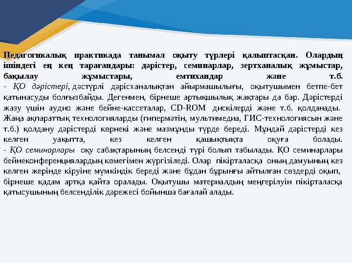 Педагогикалық практикада танымал оқыту түрлері қалыптасқан. Олардың ішіндегі ең кең тарағандары: дәрістер, семинарла