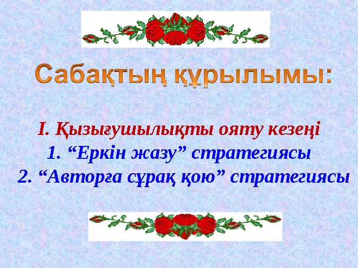 I . Қызығушылықты ояту кезеңі 1. “Еркін жазу” стратегиясы 2. “Авторға сұрақ қою” стратегиясы