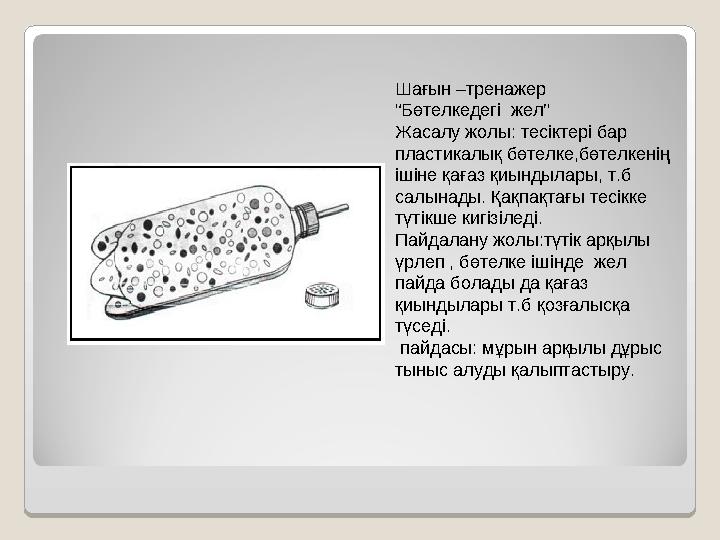 Шағын –тренажер “ Бөтелкедегі жел” Жасалу жолы: тесіктері бар пластикалық бөтелке,бөтелкенің ішіне қағаз қиындылары, т.б сал