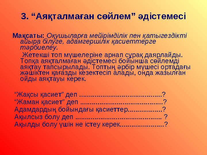 3. “Аяқталмаған сөйлем” әдістемесі Мақсаты: Оқушыларға мейірімділік пен қатыгездікті айыра білуге, адамгершілік қасиеттерге т