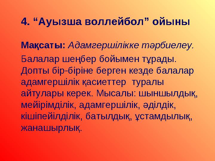 4. “Ауызша воллейбол” ойыны Мақсаты: Адамгершілікке тәрбиелеу. Балалар шеңбер бойымен тұрады. Допты бір-біріне берг