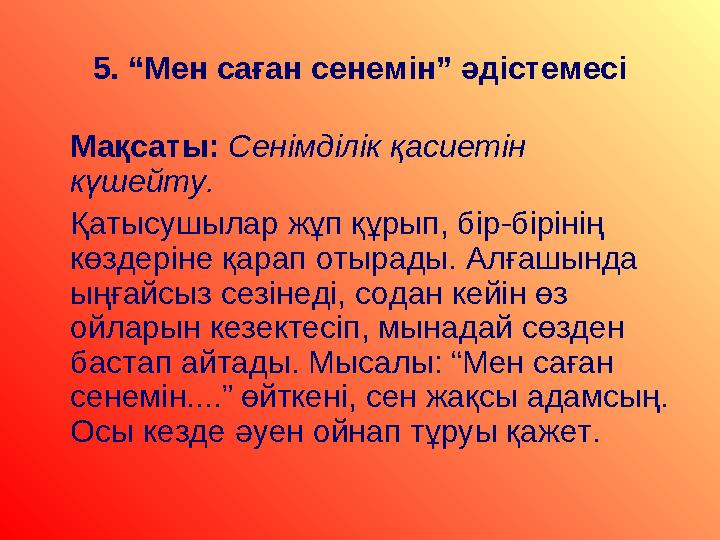 5. “Мен саған сенемін” әдістемесі Мақсаты: Сенімділік қасиетін күшейту. Қатысушылар жұп құрып, бір-бірінің көздеріне