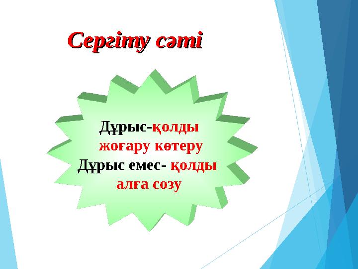 Сергіту сәті Сергіту сәті Дұрыс- қолды жоғару көтеру Дұрыс емес- қолды алға созу