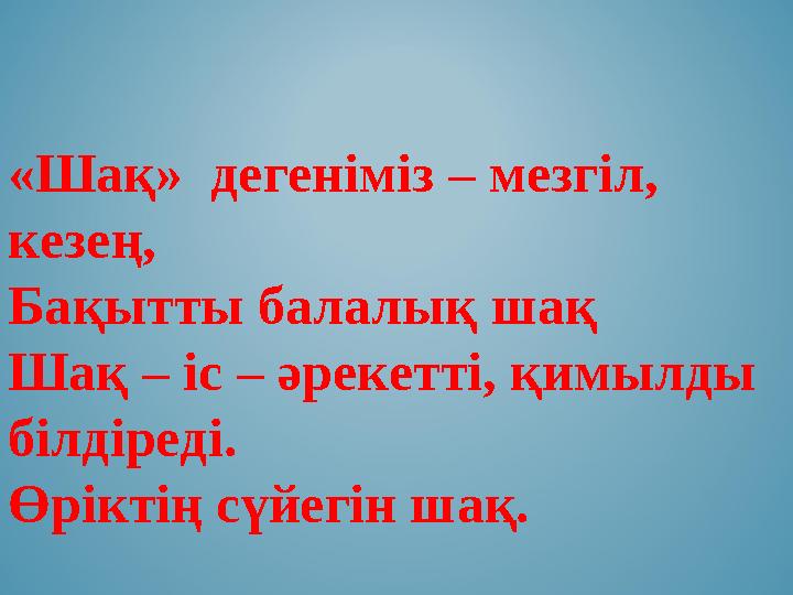 «Шақ» дегеніміз – мезгіл, кезең, Бақытты балалық шақ Шақ – іс – әрекетті, қимылды білдіреді. Өріктің сүйегін шақ. «Шақ» дегеніміз – мезгіл, кезең, Бақытты балалық шақ Шақ – іс – әрекетті, қимылды білдіреді. Өріктің сүйегін шақ.