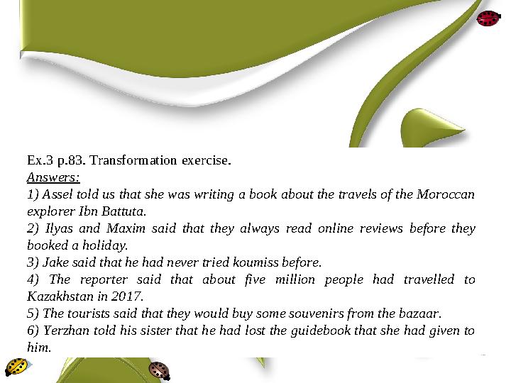 Ex.3 p.83. Transformation exercise. Answers: 1) Assel told us that she was writing a book about the travels of the Moroccan exp