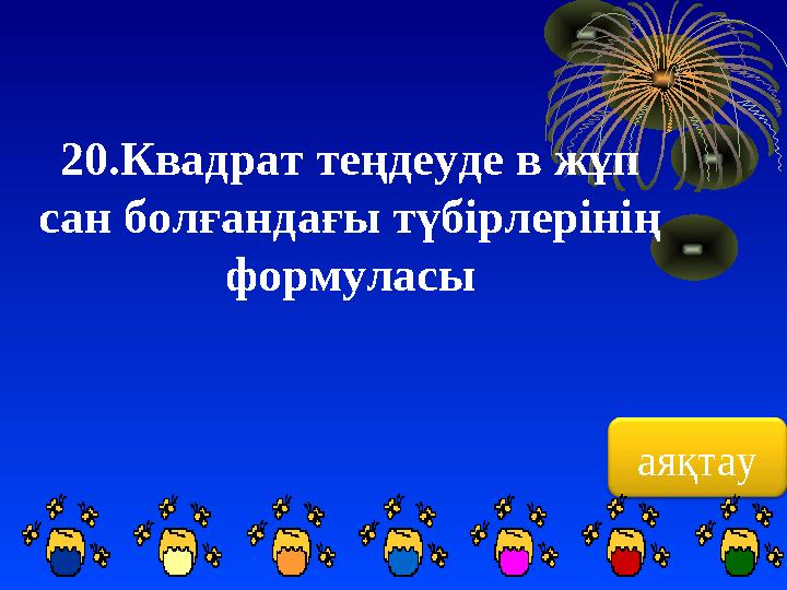 аяқтау20.Квадрат теңдеуде в жұп сан болғандағы түбірлерінің формуласы