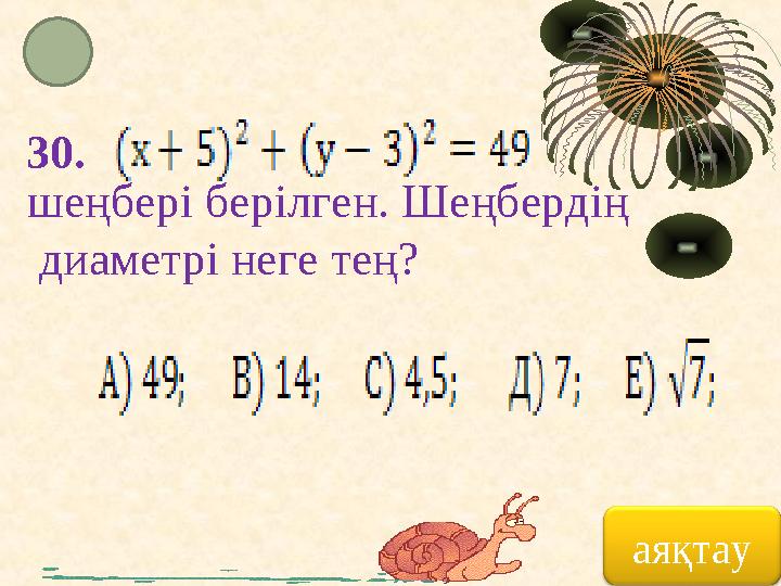 аяқтау30. шеңбері берілген. Шеңбердің диаметрі неге тең?