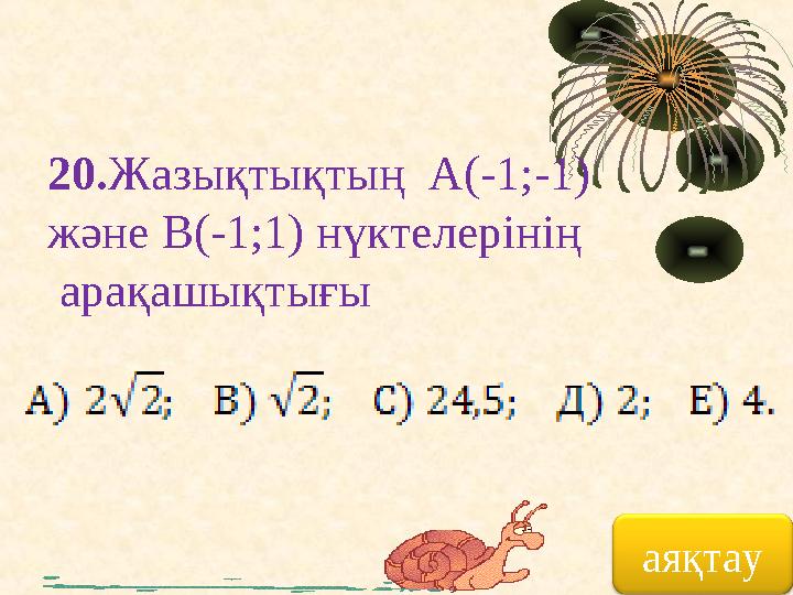 аяқтау20. Жазықтықтың А(-1;-1) және В(-1;1) нүктелерінің арақашықтығы