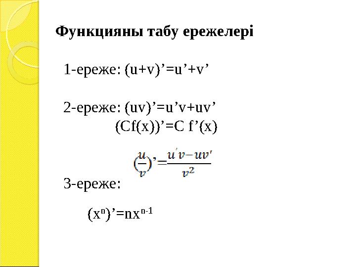 Функцияны табу ережелері 1-ереже: (u+v)’=u’+v’ 2-ереже: (uv)’=u’v+uv’ (Cf(x))’=C f’(x) 3-ереже: (x n