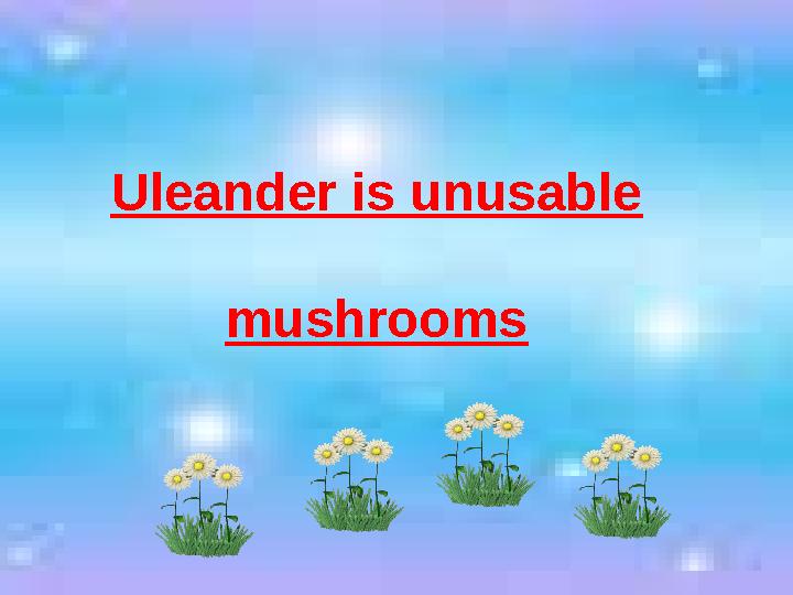 Uleander is unusable mushrooms