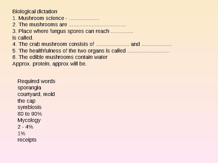 Biological dictation 1. Mushroom science - .................... 2. The mushrooms are ...................................... 3. P