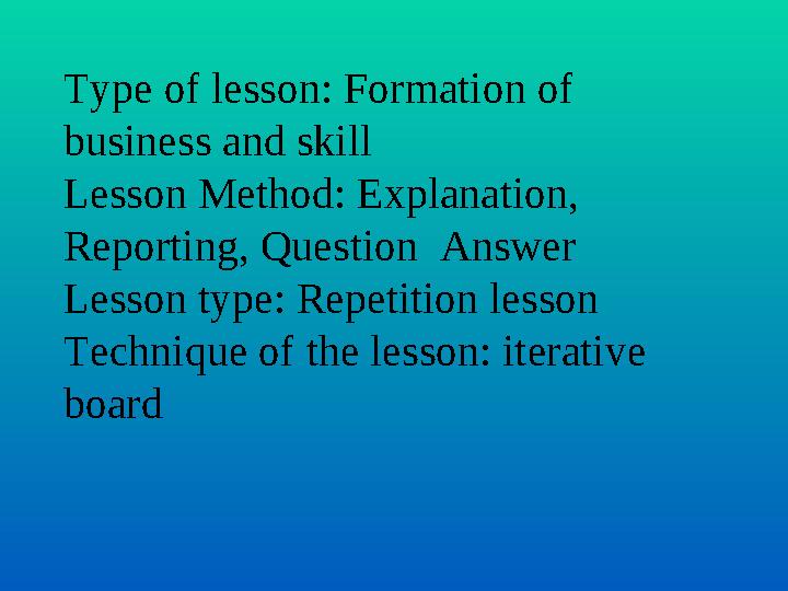 Type of lesson: Formation of business and skill Lesson Method: Explanation, Reporting, Question Answer Lesson type: Repetitio