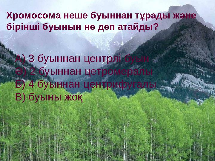 Хромосома неше буыннан тұрады және бірінші буынын не деп атайды? А) 3 буыннан центрлі буын Ә) 2 буыннан цетромералы Б) 4 буынна