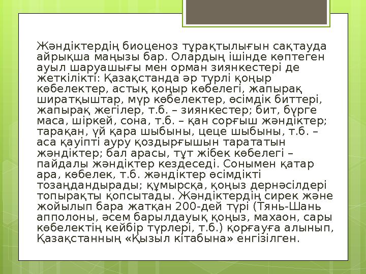 Жәндіктердің биоценоз тұрақтылығын сақтауда айрықша маңызы бар. Олардың ішінде көптеген ауыл шаруашығы мен орман зиянкестері д