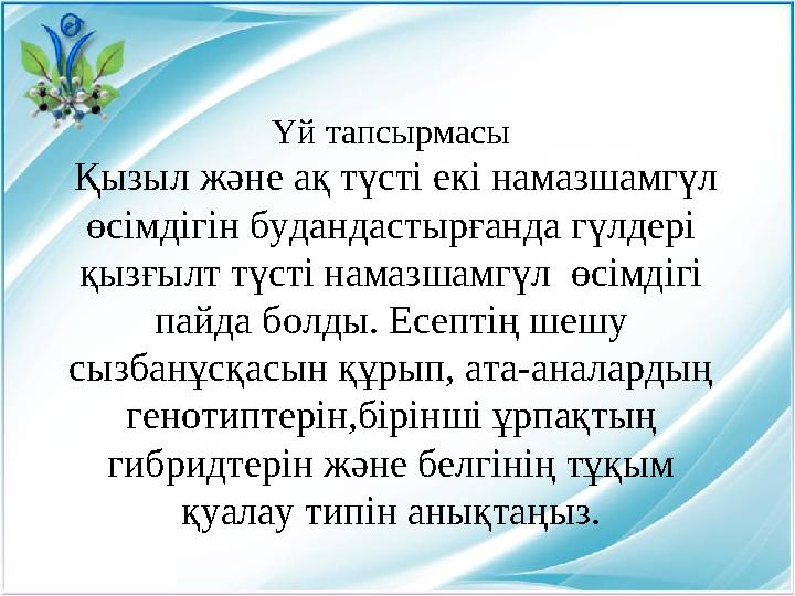 Үй тапсырмасы Қызыл және ақ түсті екі намазшамгүл өсімдігін будандастырғанда гүлдері қызғылт түсті намазшамгүл өсімдігі па