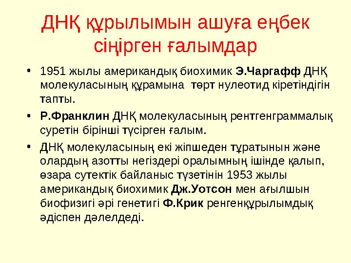 ДНҚ құрылымын ашуға еңбек сіңірген ғалымдар • 1951 жылы американдық биохимик Э.Чаргафф ДНҚ молекуласының құрамына төрт нуле