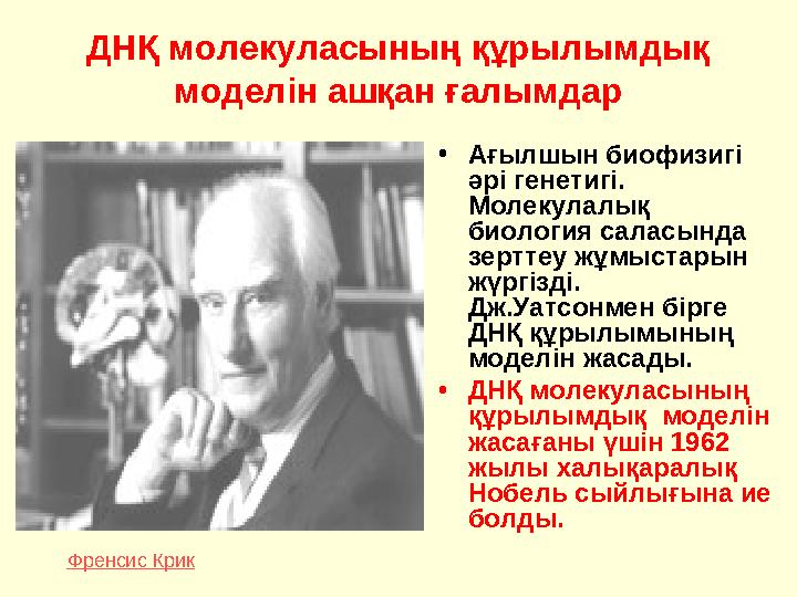 ДНҚ молекуласының құрылымдық моделін ашқан ғалымдар • Ағылшын биофизигі әрі генетигі. Молекулалық биология саласында зертте