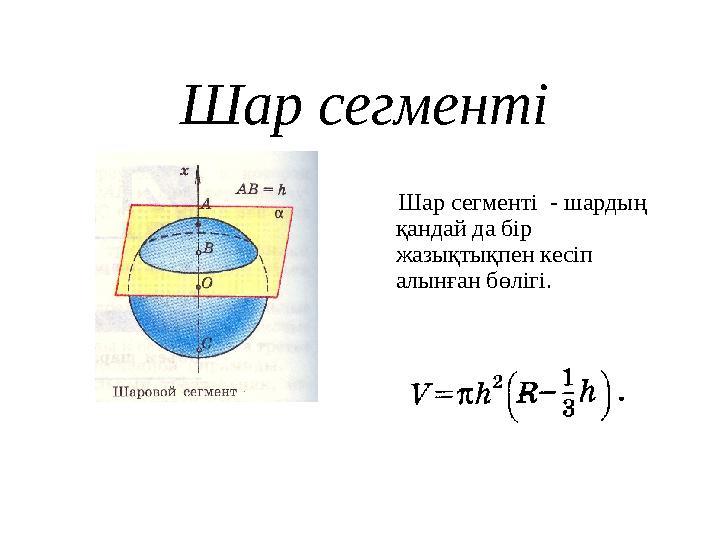 Шар сегменті Шар сегменті - шардың қандай да бір жазықтықпен кесіп алынған бөлігі.