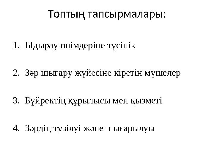 Топтың тапсырмалары: 1. Ыдырау өнімдеріне түсінік 2. Зәр шығару жүйесіне кіретін мүшелер 3. Бүйректің құрылысы мен қызметі 4. Зә