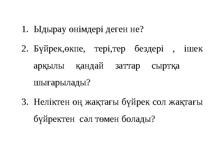 1. Ыдырау өнімдері деген не? 2. Бүйрек,өкпе, тері,тер бездері , ішек арқылы қандай заттар сыртқа шығарылады? 3. Нел