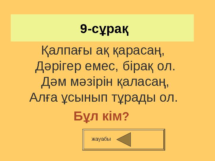 9-сұрақ Қалпағы ақ қарасаң, Дәр i гер емес, б i рақ ол. Дәм мәз i р i н қаласаң, Алға ұсынып тұрады ол. Бұл кім ? жауабы