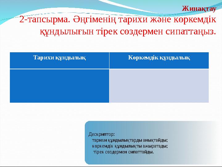 Жинақтау 2-тапсырма. Әңгіменің тарихи және көркемдік құндылығын тірек сөздермен сипаттаңыз. Тарихи құндылық Көркемдік құндылық