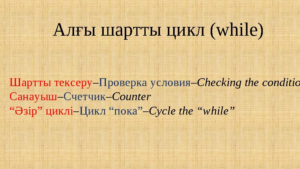 Алғы шартты цикл (while) Шартты тексеру – Проверка условия – Checking the condition Санауыш – Счетчик – Counter “ Әзір ” цик