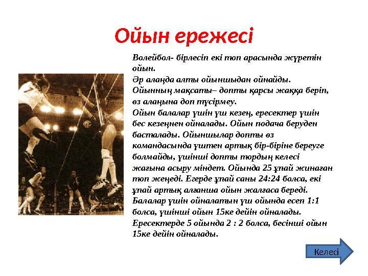 Ойын ережесі Волейбол- бірлесіп екі топ арасында жүретін ойын. Әр алаңда алты ойыншыдан ойнайды. Ойынның мақсаты– допты қарсы