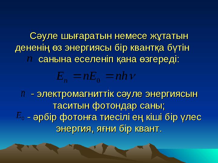 Сәуле шығаратын немесе жұтатын Сәуле шығаратын немесе жұтатын дененің өз энергиясы бір квантқа бүтін дененің өз энергиясы