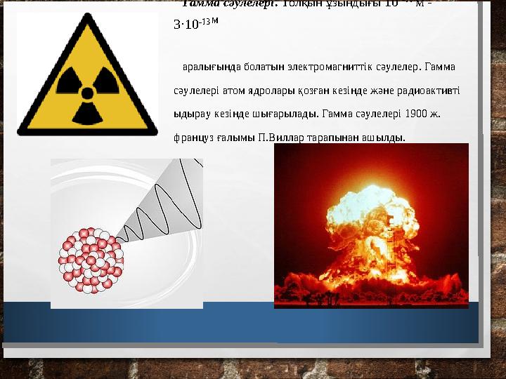 Гамма сәулелері . Толқын ұзындығы 10 -10 м - 3 · 10 -13 м аралығында болатын электромагниттік сәулелер. Гамма сәулелері