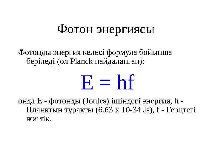 Фотон энергиясы Фотонды энергия келесі формула бойынша беріледі (ол Planck пайдаланған): E = hf онда E - фотонды ( Joules)
