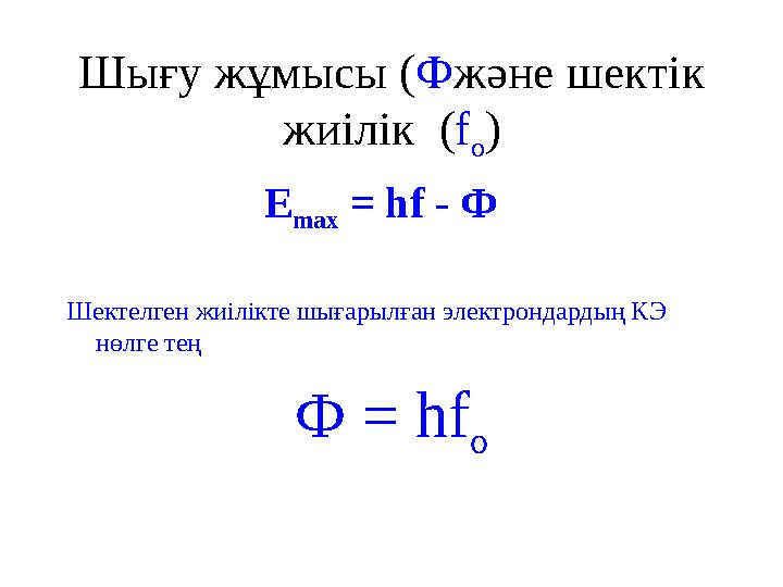 Шығу жұмысы ( Ф және шектік жиілік ( f o ) E max = hf - Ф Шектелген жиілікте шығарылған электрондардың КЭ нөлге тең Ф