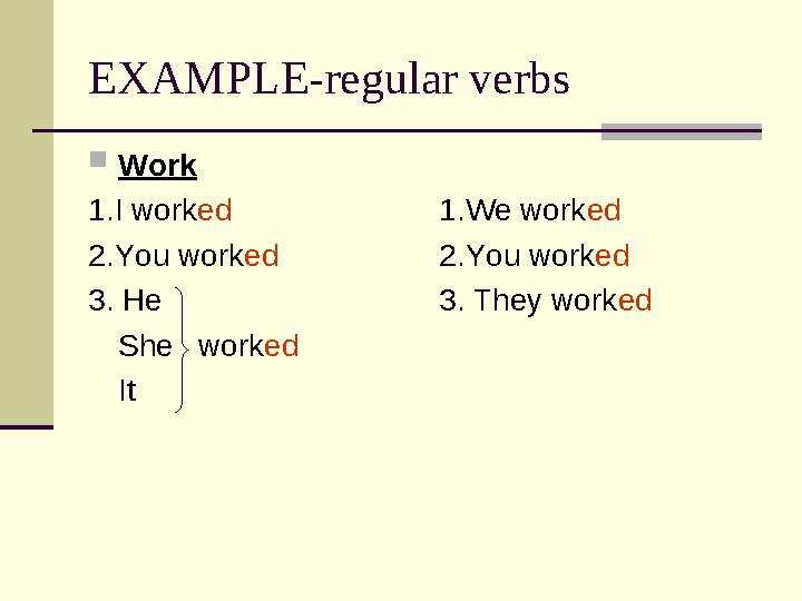 EXAMPLE-regular verbs  Work 1.I work ed 1.We work ed 2.You work ed 2.You work ed 3. He 3. They work ed She work ed It