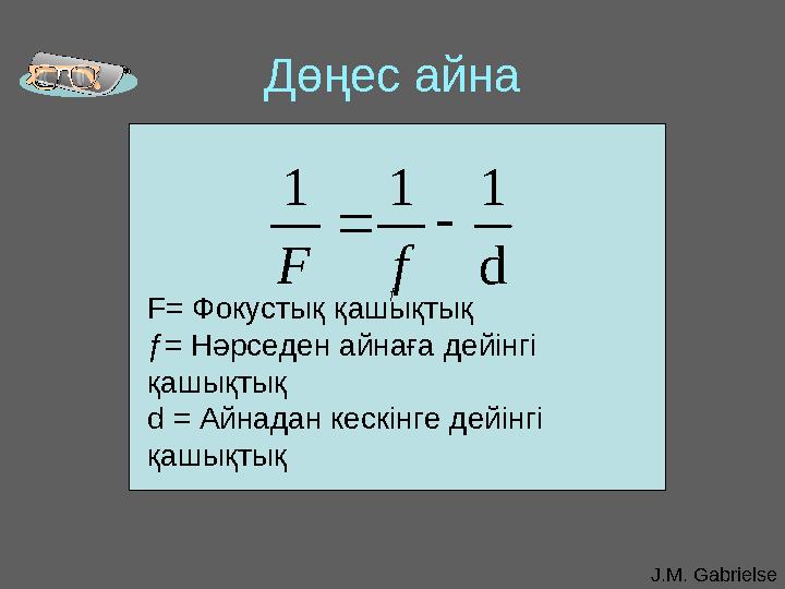 J.M. GabrielseДөңес айна F= Фокустық қашықтық ƒ= Нәрседен айнаға дейінгі қашықтық d = Айнадан кескінге дейінгі қашықтық d