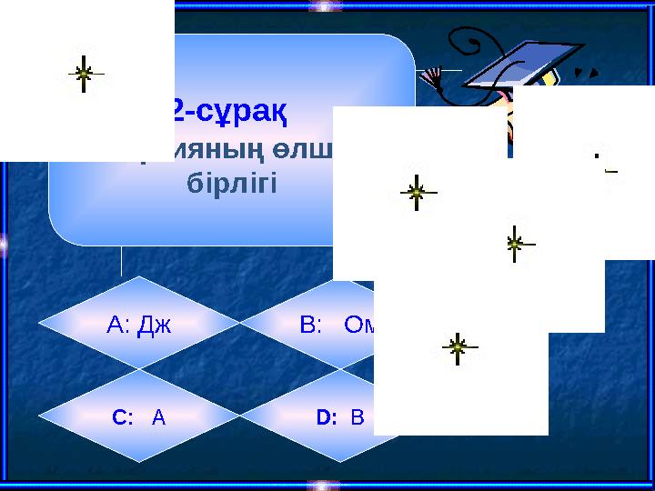 2-сұрақ Энергияның өлшем бірлігі А: Дж B: Ом C : А D: В