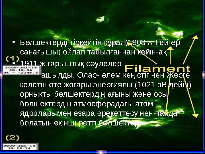 • Бөлшектерді тіркейтін құрал(1908 ж Гейгер санағышы) ойлап табылғаннан кейін-ақ • 1911 ж ғарыштық сәулелер