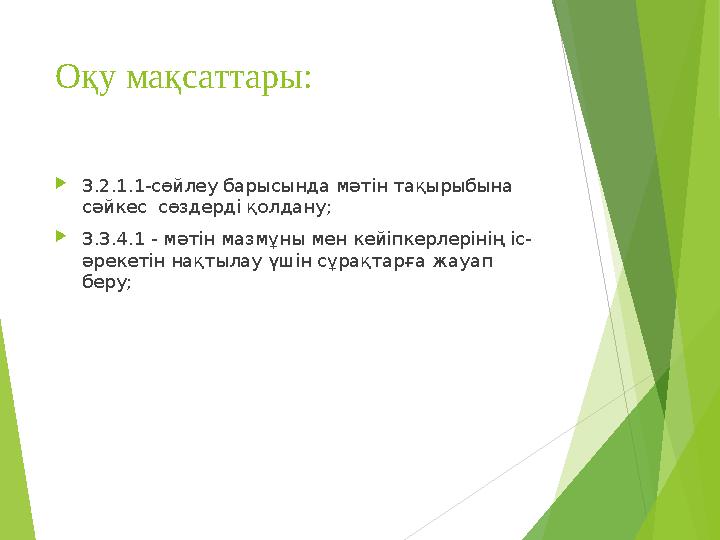 Оқу мақсаттары:  3.2.1.1-сөйлеу барысында мәтін тақырыбына сәйкес сөздерді қолдану;  3.3.4.1 - мәтін мазмұны мен кейіпкерлер