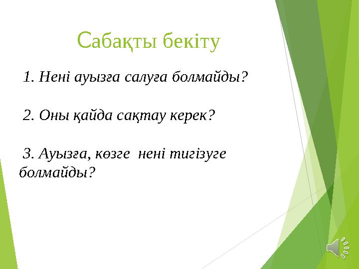 С абақты бекіту 1. Нені ауызға салуға болмайды? 2. Оны қайда сақтау керек? 3. Ауызға, көзге нені тигізуге болмайды?