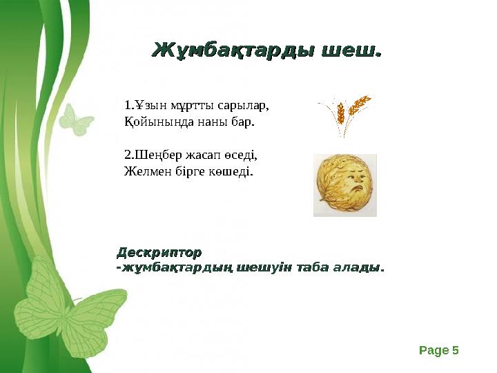 Free Powerpoint Templates Page 5Жұмбақтарды шеш.Жұмбақтарды шеш. 1.Ұзын мұртты сарылар, Қойынында наны бар. 2.Шеңбер жасап өсед