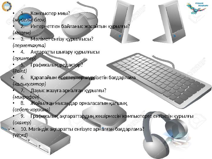 • 1. Компьютер ми ы ? (жүйелік блок) • 2. Интернетпен байланыс жасайтын құрылғы? (модем) • 3. Мәлімет енгізу