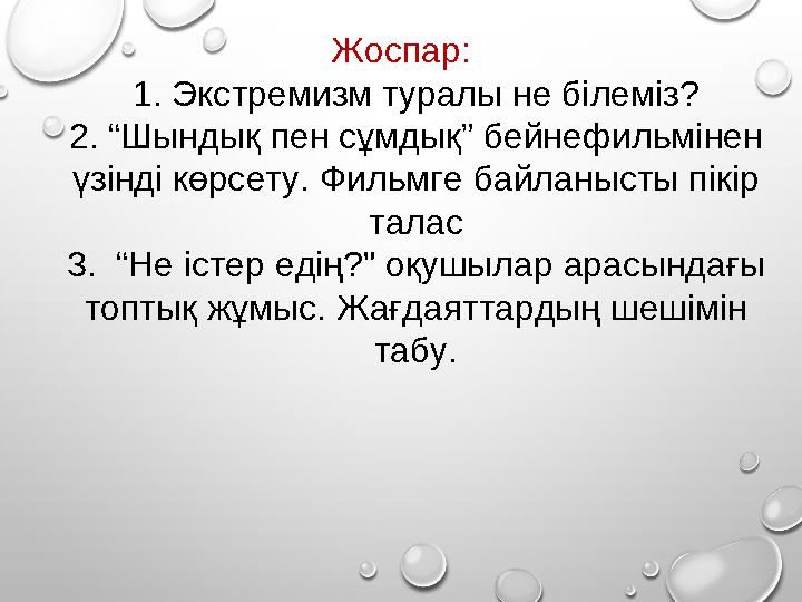 Жоспар: 1. Экстремизм туралы не білеміз? 2. “Шындық пен сұмдық” бейнефильмінен үзінді көрсету. Фильмге байланысты пікір талас