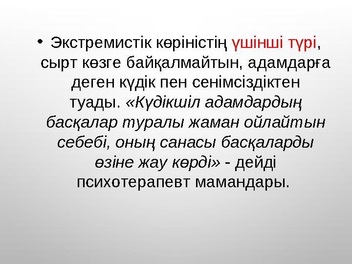 • Экстремистік көріністің үшінші түрі , сырт көзге байқалмайтын, адамдарға деген күдік пен сенімсіздіктен туады. «Күдікшіл