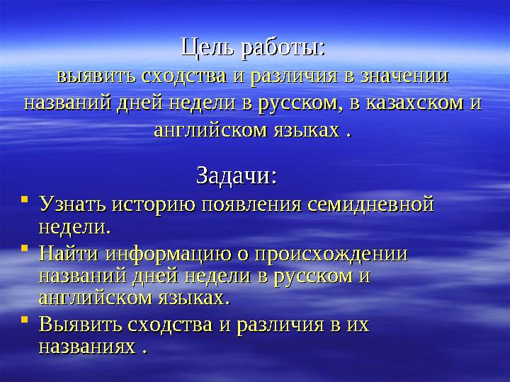 Цель работы:Цель работы: выявить сходства и различия в значении выявить сходства и различия в значении названий дней недели в р