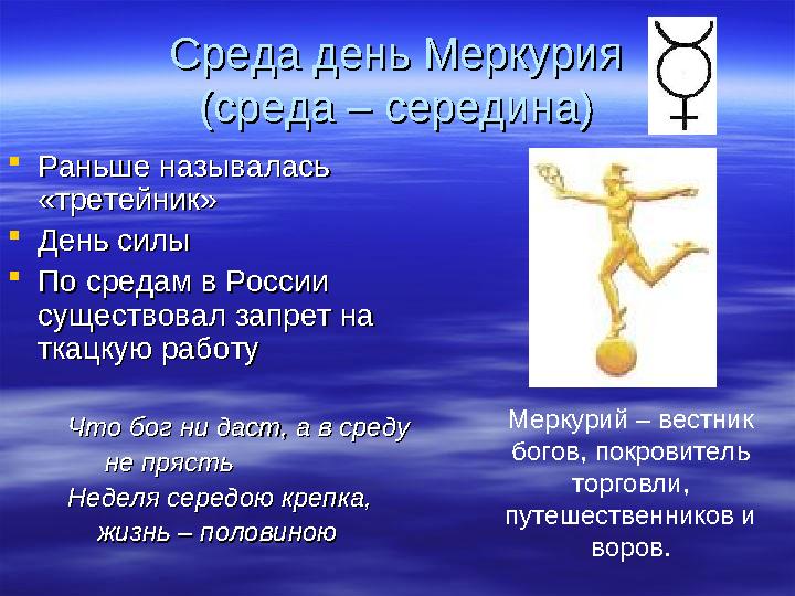 Среда день МеркурияСреда день Меркурия (среда – середина)(среда – середина)  Раньше называлась Раньше называлась «третейник»«т