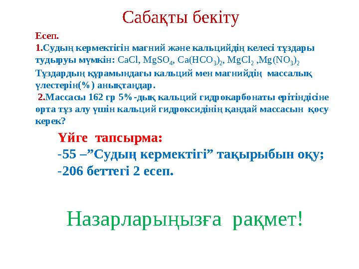 Сабақты бекіту Есеп. 1. Судың кермектігін магний және кальцийдің келесі тұздары тудыруы мүмкін: CaCl, MgSO 4 , Ca(HCO 3 ) 2 ,