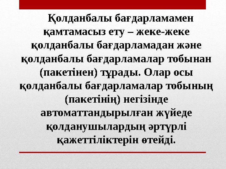 Қолданбалы бағдарламамен қамтамасыз ету – жеке-жеке қолданбалы бағдарламадан және қолданбалы бағдарламалар тобынан (п